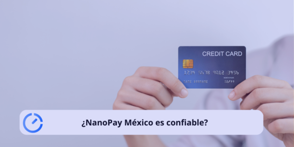 ¿NanoPay México es confiable? Opiniones sobre lo bueno y lo malo