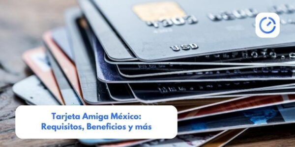 Tarjeta Amiga México: Requisitos, Beneficios y más